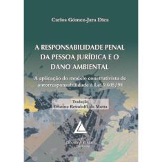 A Responsabilidade Penal Da Pessoa Juridica E O Dano Ambiental - A Aplicacao Do Modelo Construtivista De Autorresponsabilidade A Lei 9.605/98
