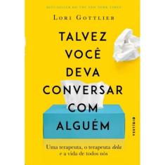 Talvez Voce Deva Conversar Com Alguem: Uma Terapeuta, O Terapeuta Dela E A