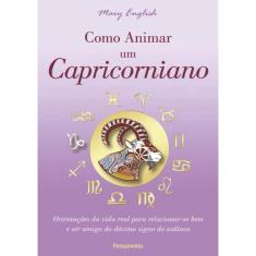 Como Animar Um Capricorniano - Orientacoes Da Vida Real Para Relacionar-Se Bem E Ser Amigo Do Decimo Signo Do Zodiaco
