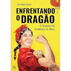 Enfrentando O Dragão- O Despertar Do Feminismo Na China