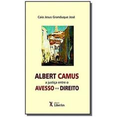Albert Camus: A Justica Entre O Avesso E O Direito - Liber Ars