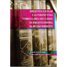 Biblioteca Escolar E As Perspectivas Curriculares Dos Cursos De Biblioteconomia Da Região Nordeste