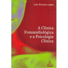 Livro - A Clínica Fonoaudiológica E A Psicologia Clínica
