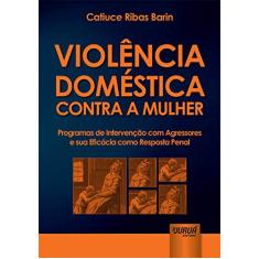 Violência Doméstica Contra a Mulher: Programas de Intervenção com Agressores e sua Eficácia como Resposta Penal