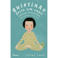 Quietinho Feito Um Sapo: Exercicios de Meditacao para Criancas (e Seus Pais