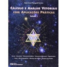 Calculo E Analise Vetorial Com Aplicacoes Praticas - Vol. I