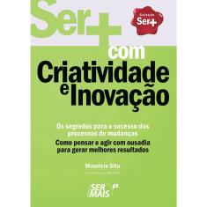 Livro - Ser+ com criatividade e inovação: Como pensar e agir com ousadia para gerar melhores resultados