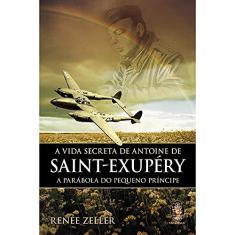 A Vida Secreta de Antoine de Saint-Exupéry