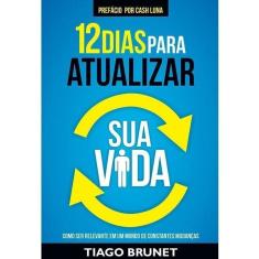 12 Dias Para Atualizar Sua Vida - Como Ser Relevante Em Um Mundo De Constantes Mudanças