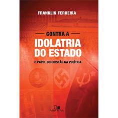 Contra a Idolatria do Estado Franklin Ferreira