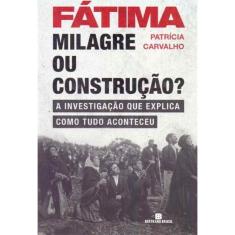 Fatima: Milagre Ou Construção?
