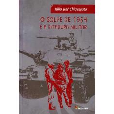 Livro - O Golpe De 1964 E A Ditadura Militar