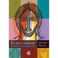 Eu Sou a Verdade. Por Uma Filosofia do Cristianismo