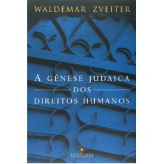 A Gênese Judaica Dos Direitos Humanos - Waldemar Zveiter - Topbooks