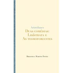 Duas Comédias: Lisístrata e As Tesmoforiantes