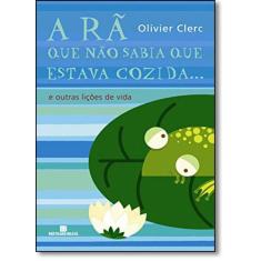 Livro - A Rã Que Não Sabia Que Estava Cozida