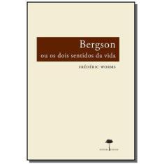Bergson Ou Os Dois Sentidos Da Vida