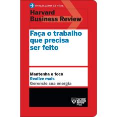 Livro - Faça o trabalho que precisa ser feito (Um guia acima da média - HBR): Mantenha o foco. Realize mais. Gerencie sua energia.
