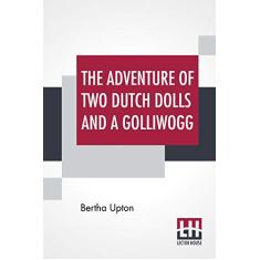 The Adventures Of Two Dutch Dolls And A "Golliwogg"