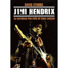 Jimi Hendrix - As Historias Por Trás De Cada Canção