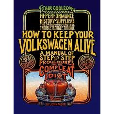 How to Keep Your Volkswagen Alive: A Manual of Step-By-Step Procedures for the Compleat Idiot