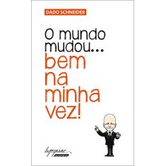 Livro: O Mundo Mudou Bem na Minha Vez! - Dado Schneider