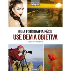 Livro - Guia Fotografia Fácil Volume 2: Use Bem A Objetiva