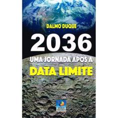 2036 - Uma Jornada Após A Data Limite - Nova Edição - Editora Do Conhe