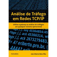Análise De Tráfego Em Redes Tcp/Ip - Utilize Tcpdump Na Análise De Tráfegos Em Qualquer Sistema Operacional 1ª Ed.