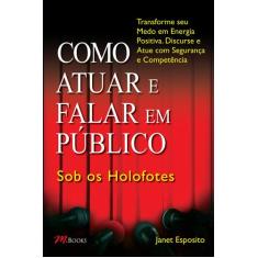 Livro - Como atuar e falar em público  sob os holofotes