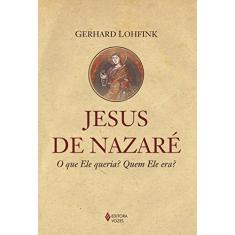 Jesus de Nazaré: O que Ele queria? Quem Ele era?