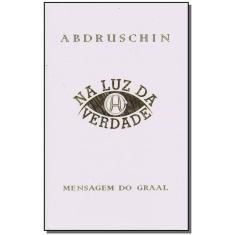 Na Luz Da Verdade - Mensagem Do Graal - Volume 1