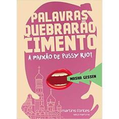 Palavras quebrarão cimento - a paixão de pussy riot - MARTINS FONTES