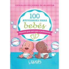 100 Atividades Para Bebês: Pequeno Guia Para Pais E Professores