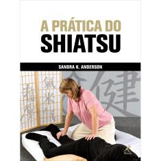 Livro A Prática Do Shiatsu - Sandra k. Anderson