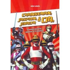 Changeman, Jaspion, Jiraiya & Cia