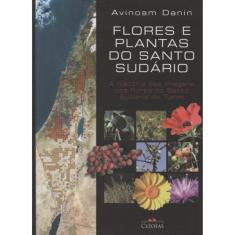 Flores E Plantas Do Santo Sudário - A História Das Imagens Das Flores No Santo Sudário De Turim