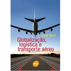 Livro - Globalização, Logística E Transporte Aéreo
