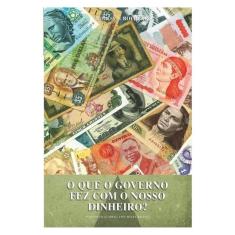 O Que O Governo Fez Com Nosso Dinheiro?