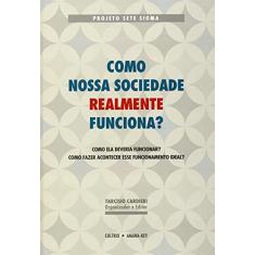 Como Nossa Sociedade Realmente Funciona?: Como ela Deveria Funcionar? Como Fazer Acontecer Esse Funciomanto Ideal