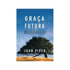 Graça Futura: o Caminho Para Prevalecer Sobre as Promessas Enganosas d