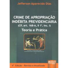 Crime de Apropriação Indébita Previdenciária (cp, art. 168-A 1º, inc. i) - Teoria e Prática