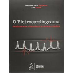 O Eletrocardiograma - Fundamentos e Relevância na Prática Médica