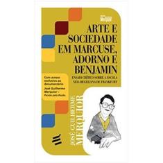 Arte e Sociedade em Marcuse, Adorno e Benjamin - Ensaio Critico sobre 