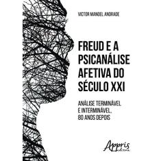 Freud e a psicanálise afetiva do século XXI: análise terminável e interminável, 80 anos depois