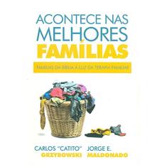 Acontece nas Melhores Famílias - Famílias da Bíblia a Luz da Terapia Familiar