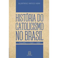 Livro - História do catolicismo no Brasil - Volume 1 - (1500-1889)