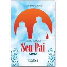 Livro Como Educar Seu Pai - Wak Editora
