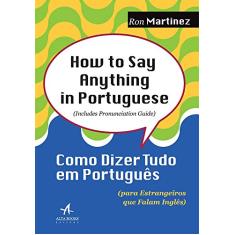 How to say anything in portuguese: como dizer tudo em português (para estrangeiros que falam inglês)
