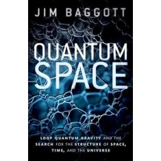 Quantum Space: Loop Quantum Gravity and the Search for the Structure of Space, Time, and the Universe